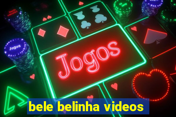 bele belinha videos